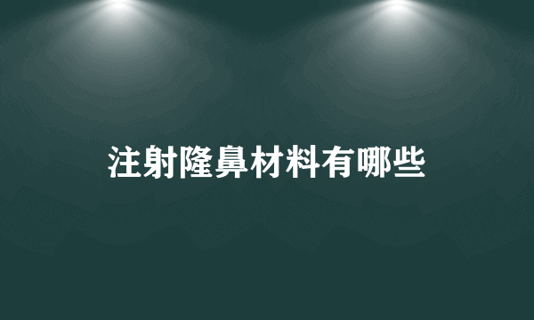 注射隆鼻材料有哪些