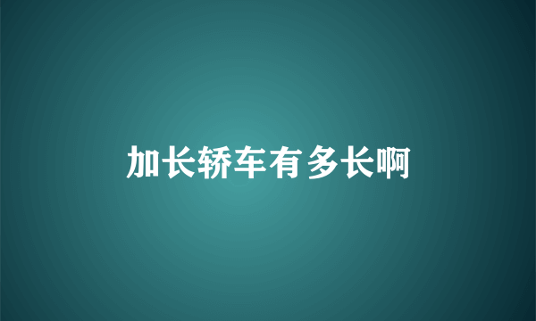 加长轿车有多长啊