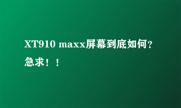 XT910 maxx屏幕到底如何？急求！！