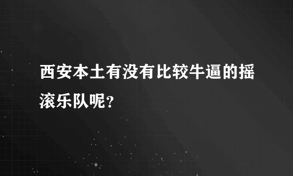 西安本土有没有比较牛逼的摇滚乐队呢？