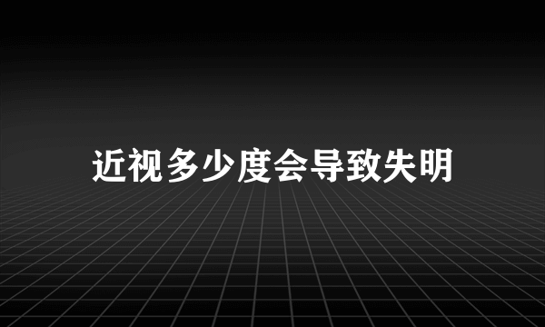 近视多少度会导致失明
