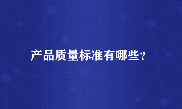 产品质量标准有哪些？