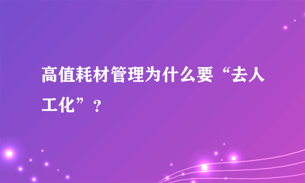 高值耗材管理为什么要“去人工化”？