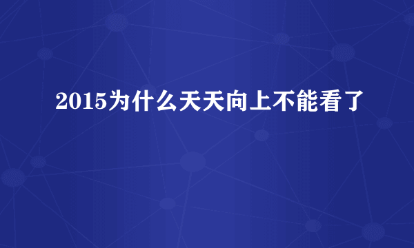 2015为什么天天向上不能看了