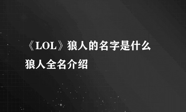 《LOL》狼人的名字是什么 狼人全名介绍