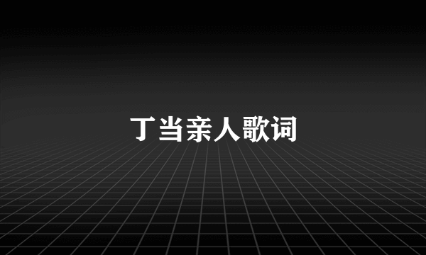 丁当亲人歌词