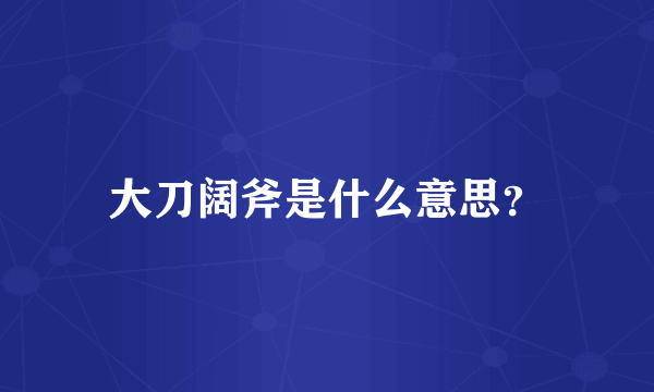 大刀阔斧是什么意思？