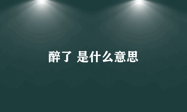 醉了 是什么意思