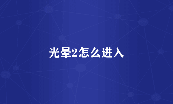 光晕2怎么进入