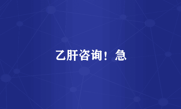乙肝咨询！急