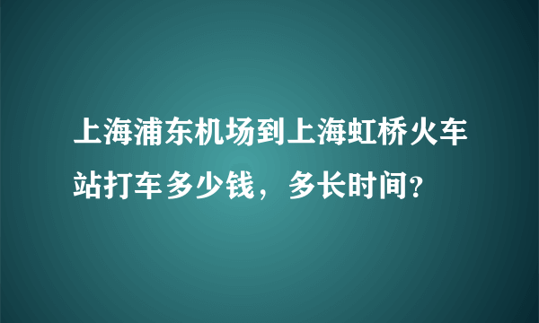 上海浦东机场到上海虹桥火车站打车多少钱，多长时间？
