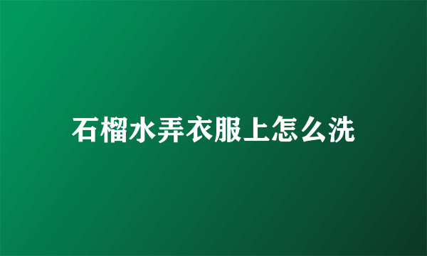 石榴水弄衣服上怎么洗