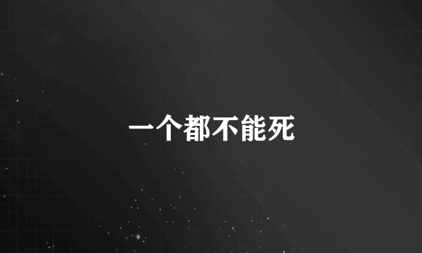 一个都不能死