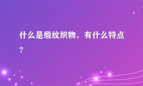 什么是缎纹织物，有什么特点？