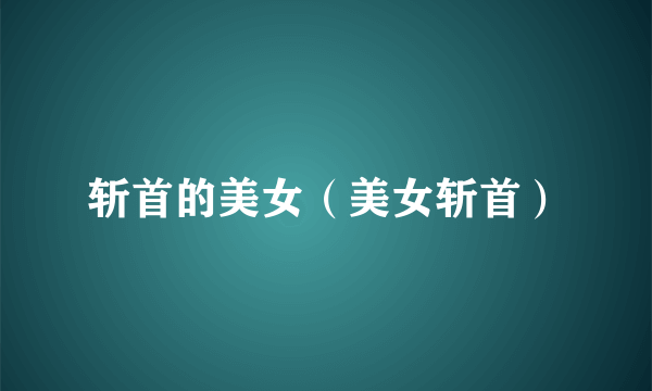 斩首的美女（美女斩首）