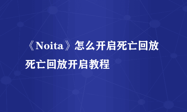 《Noita》怎么开启死亡回放 死亡回放开启教程