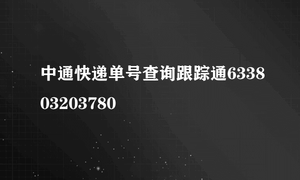中通快递单号查询跟踪通633803203780