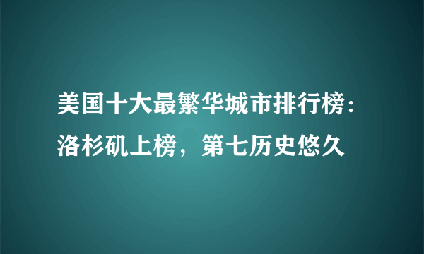 美国十大最繁华城市排行榜：洛杉矶上榜，第七历史悠久