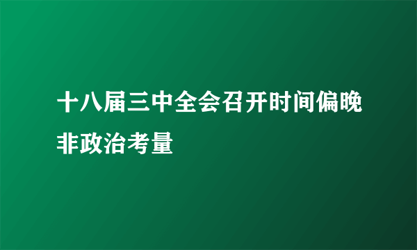 十八届三中全会召开时间偏晚非政治考量