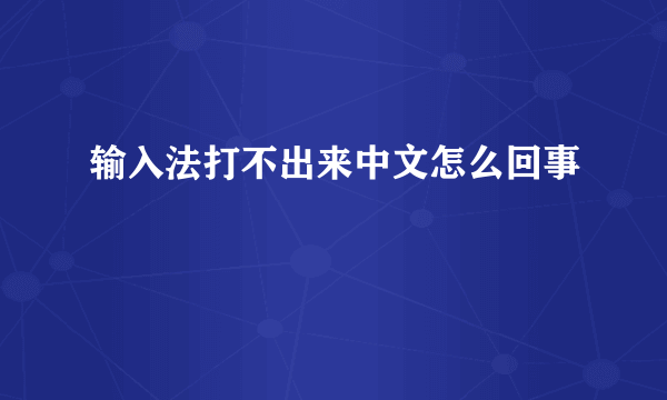 输入法打不出来中文怎么回事