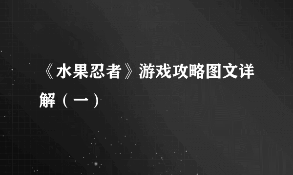 《水果忍者》游戏攻略图文详解（一）