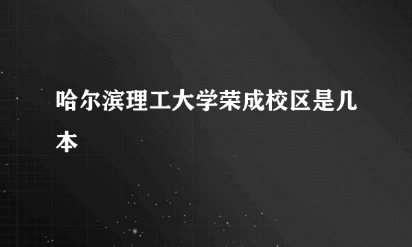 哈尔滨理工大学荣成校区是几本