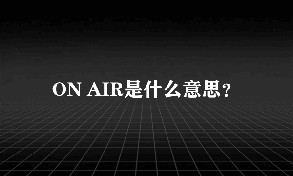 ON AIR是什么意思？