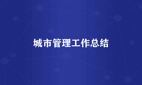 城市管理工作总结