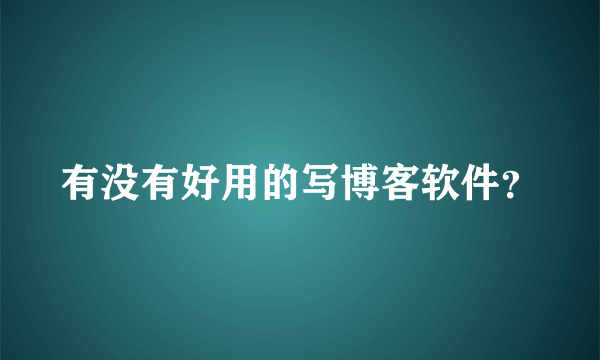 有没有好用的写博客软件？