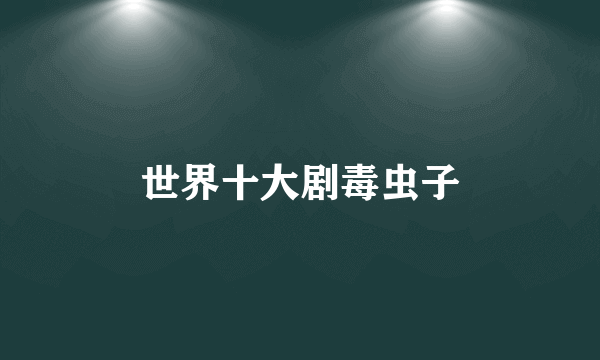 世界十大剧毒虫子