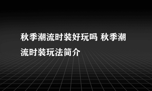 秋季潮流时装好玩吗 秋季潮流时装玩法简介