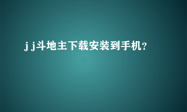 j j斗地主下载安装到手机？