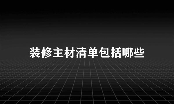装修主材清单包括哪些