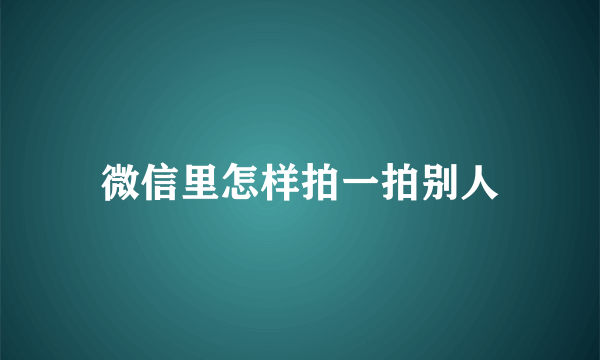 微信里怎样拍一拍别人