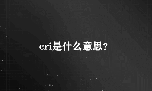 cri是什么意思？