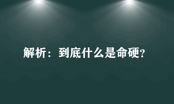 解析：到底什么是命硬？