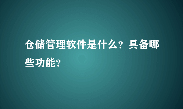 仓储管理软件是什么？具备哪些功能？