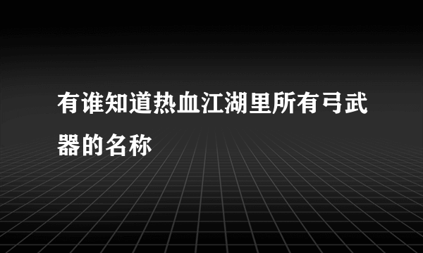 有谁知道热血江湖里所有弓武器的名称