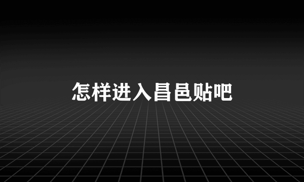 怎样进入昌邑贴吧
