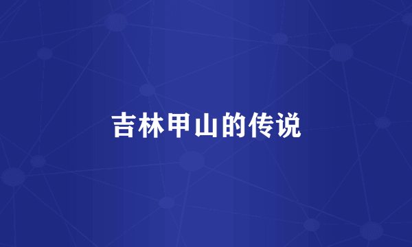 吉林甲山的传说
