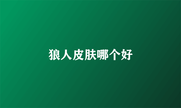 狼人皮肤哪个好