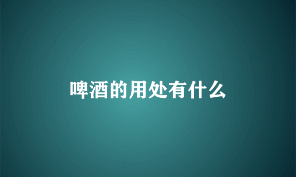 啤酒的用处有什么