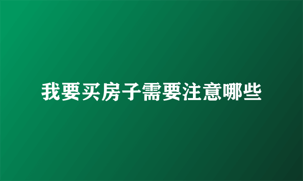 我要买房子需要注意哪些