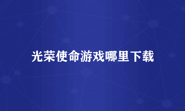 光荣使命游戏哪里下载