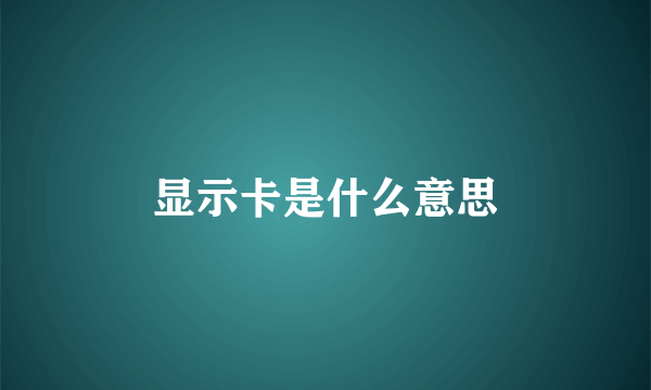 显示卡是什么意思
