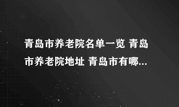 青岛市养老院名单一览 青岛市养老院地址 青岛市有哪些养老院