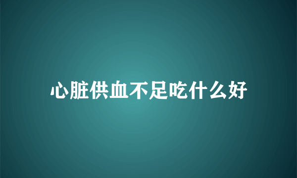 心脏供血不足吃什么好