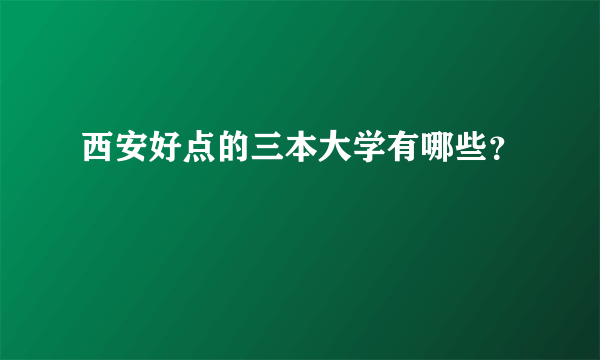 西安好点的三本大学有哪些？