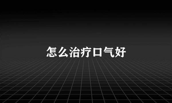 怎么治疗口气好