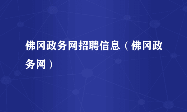 佛冈政务网招聘信息（佛冈政务网）